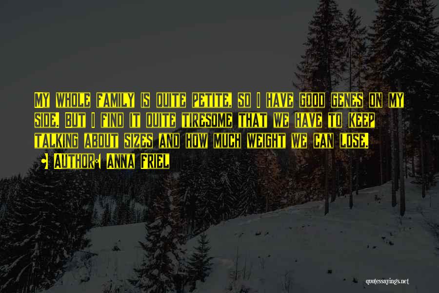 Anna Friel Quotes: My Whole Family Is Quite Petite, So I Have Good Genes On My Side. But I Find It Quite Tiresome