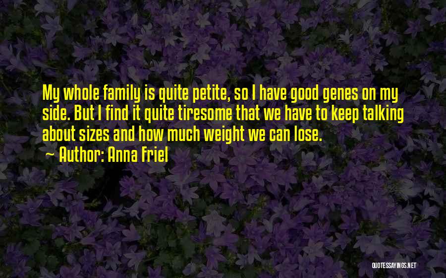 Anna Friel Quotes: My Whole Family Is Quite Petite, So I Have Good Genes On My Side. But I Find It Quite Tiresome