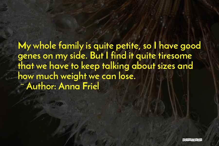 Anna Friel Quotes: My Whole Family Is Quite Petite, So I Have Good Genes On My Side. But I Find It Quite Tiresome