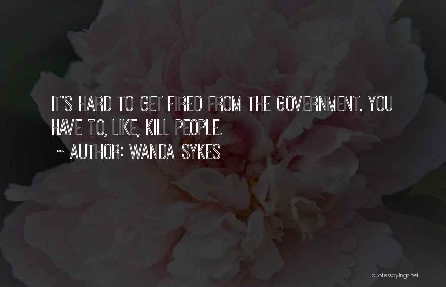 Wanda Sykes Quotes: It's Hard To Get Fired From The Government. You Have To, Like, Kill People.