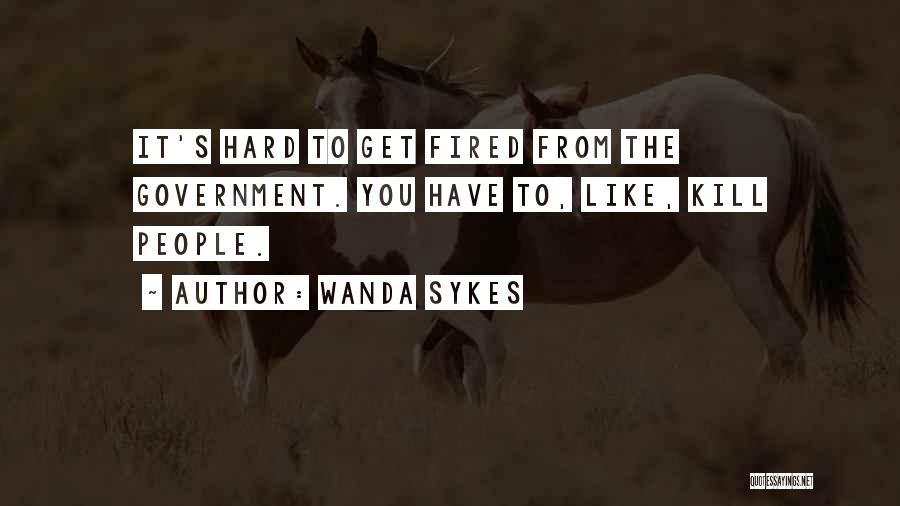 Wanda Sykes Quotes: It's Hard To Get Fired From The Government. You Have To, Like, Kill People.