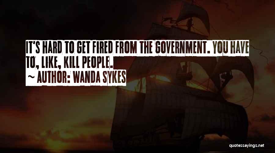 Wanda Sykes Quotes: It's Hard To Get Fired From The Government. You Have To, Like, Kill People.