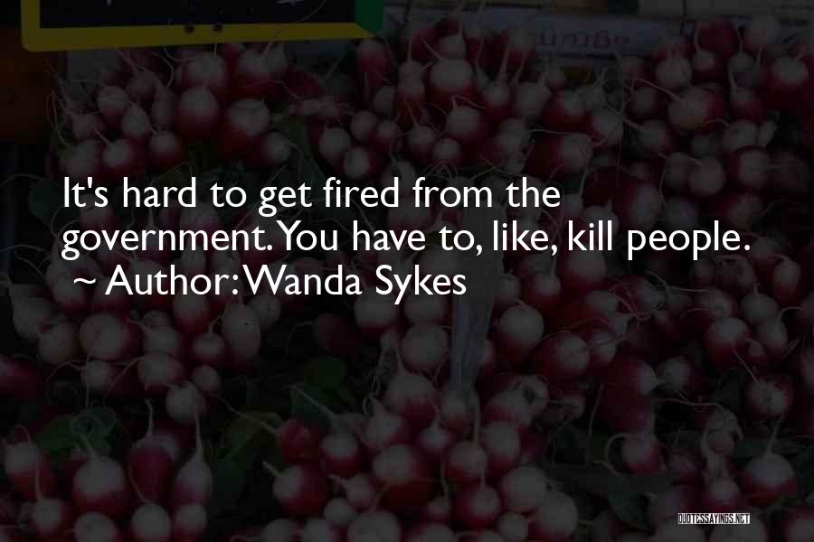 Wanda Sykes Quotes: It's Hard To Get Fired From The Government. You Have To, Like, Kill People.