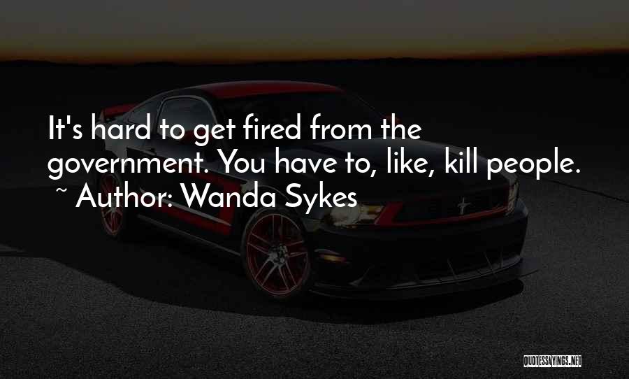 Wanda Sykes Quotes: It's Hard To Get Fired From The Government. You Have To, Like, Kill People.