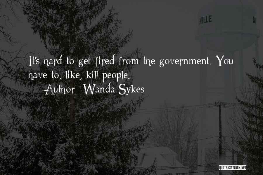 Wanda Sykes Quotes: It's Hard To Get Fired From The Government. You Have To, Like, Kill People.