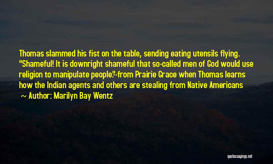 Marilyn Bay Wentz Quotes: Thomas Slammed His Fist On The Table, Sending Eating Utensils Flying. Shameful! It Is Downright Shameful That So-called Men Of