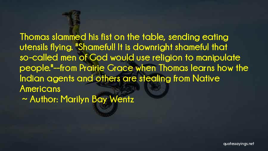 Marilyn Bay Wentz Quotes: Thomas Slammed His Fist On The Table, Sending Eating Utensils Flying. Shameful! It Is Downright Shameful That So-called Men Of