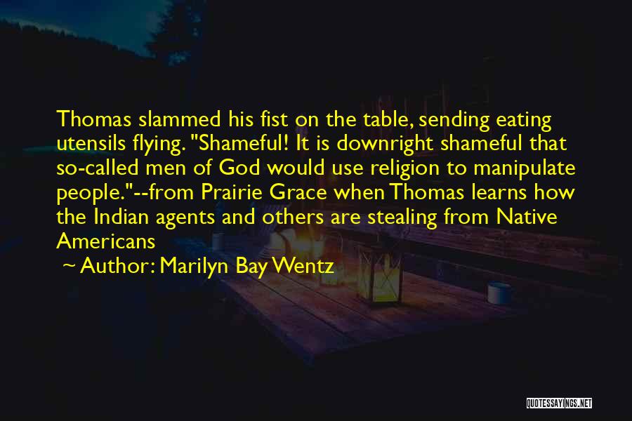 Marilyn Bay Wentz Quotes: Thomas Slammed His Fist On The Table, Sending Eating Utensils Flying. Shameful! It Is Downright Shameful That So-called Men Of