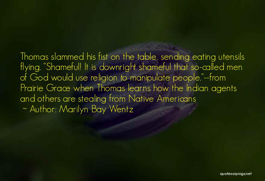 Marilyn Bay Wentz Quotes: Thomas Slammed His Fist On The Table, Sending Eating Utensils Flying. Shameful! It Is Downright Shameful That So-called Men Of