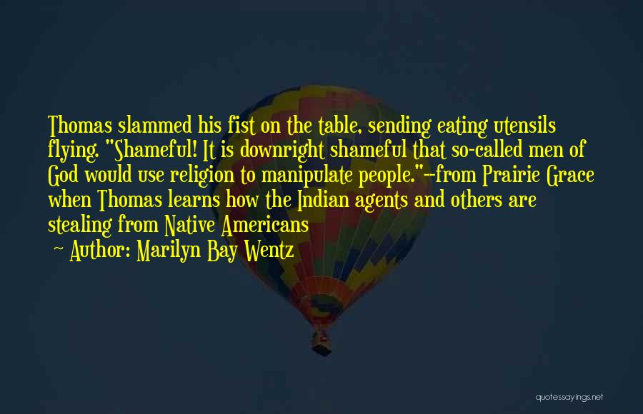 Marilyn Bay Wentz Quotes: Thomas Slammed His Fist On The Table, Sending Eating Utensils Flying. Shameful! It Is Downright Shameful That So-called Men Of