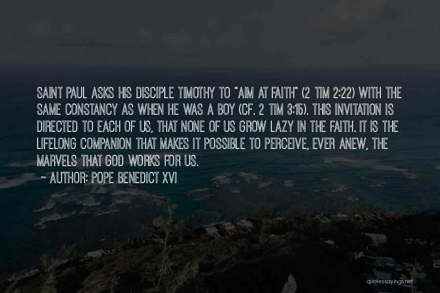 Pope Benedict XVI Quotes: Saint Paul Asks His Disciple Timothy To Aim At Faith (2 Tim 2:22) With The Same Constancy As When He