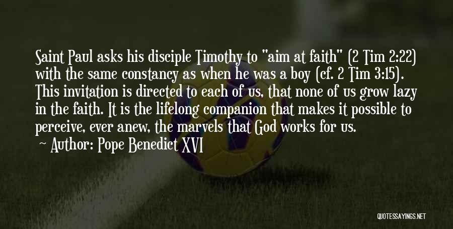 Pope Benedict XVI Quotes: Saint Paul Asks His Disciple Timothy To Aim At Faith (2 Tim 2:22) With The Same Constancy As When He