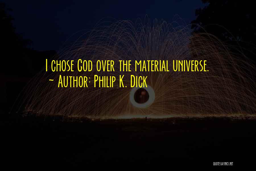 Philip K. Dick Quotes: I Chose God Over The Material Universe.