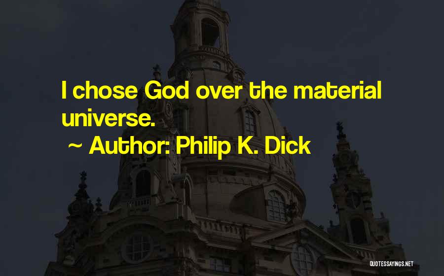Philip K. Dick Quotes: I Chose God Over The Material Universe.