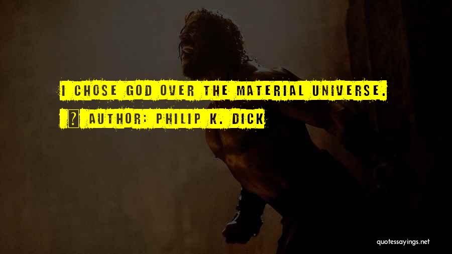 Philip K. Dick Quotes: I Chose God Over The Material Universe.