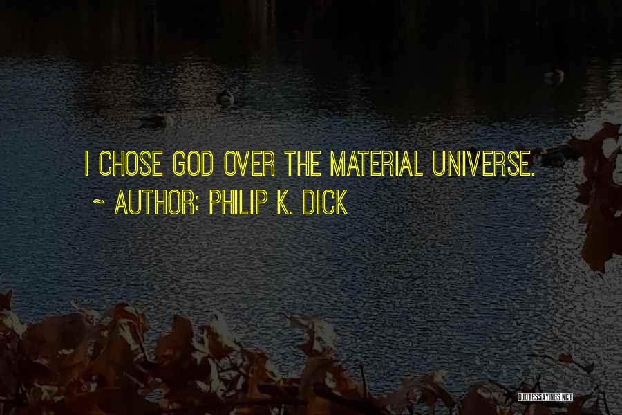 Philip K. Dick Quotes: I Chose God Over The Material Universe.