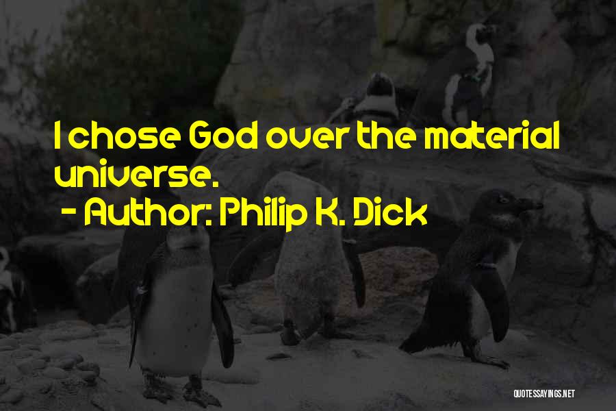 Philip K. Dick Quotes: I Chose God Over The Material Universe.