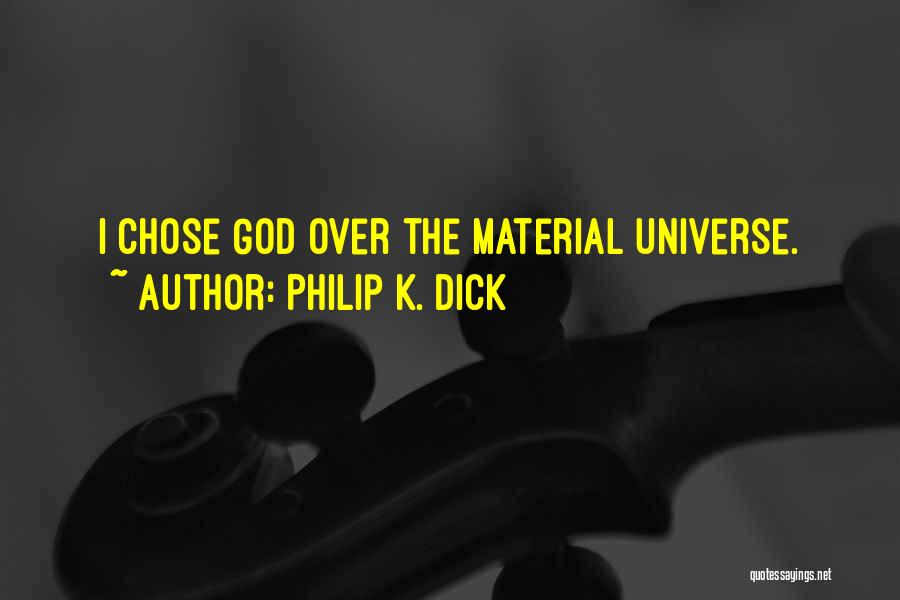 Philip K. Dick Quotes: I Chose God Over The Material Universe.