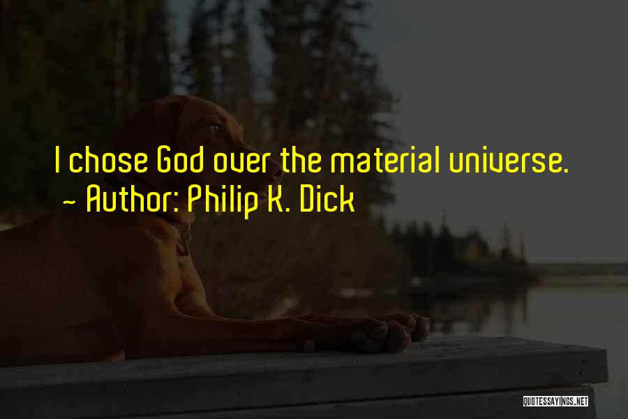 Philip K. Dick Quotes: I Chose God Over The Material Universe.