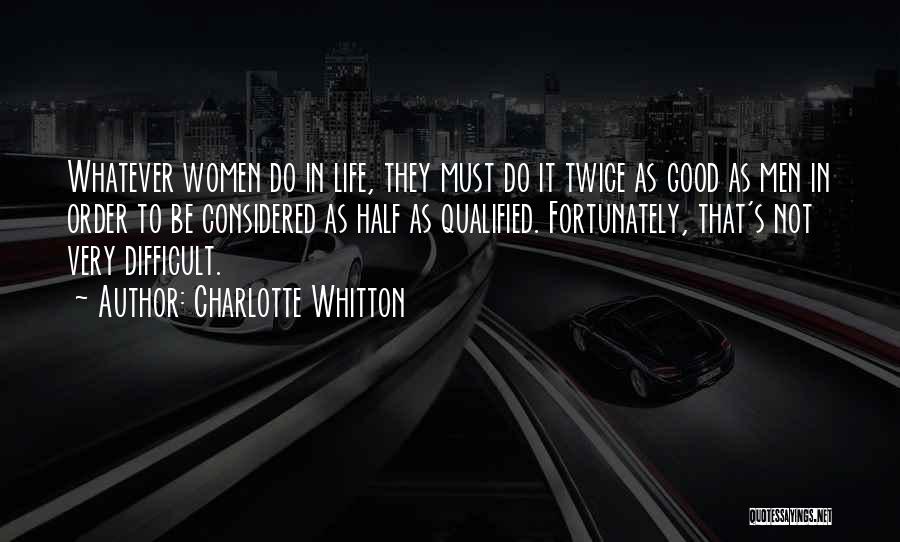 Charlotte Whitton Quotes: Whatever Women Do In Life, They Must Do It Twice As Good As Men In Order To Be Considered As