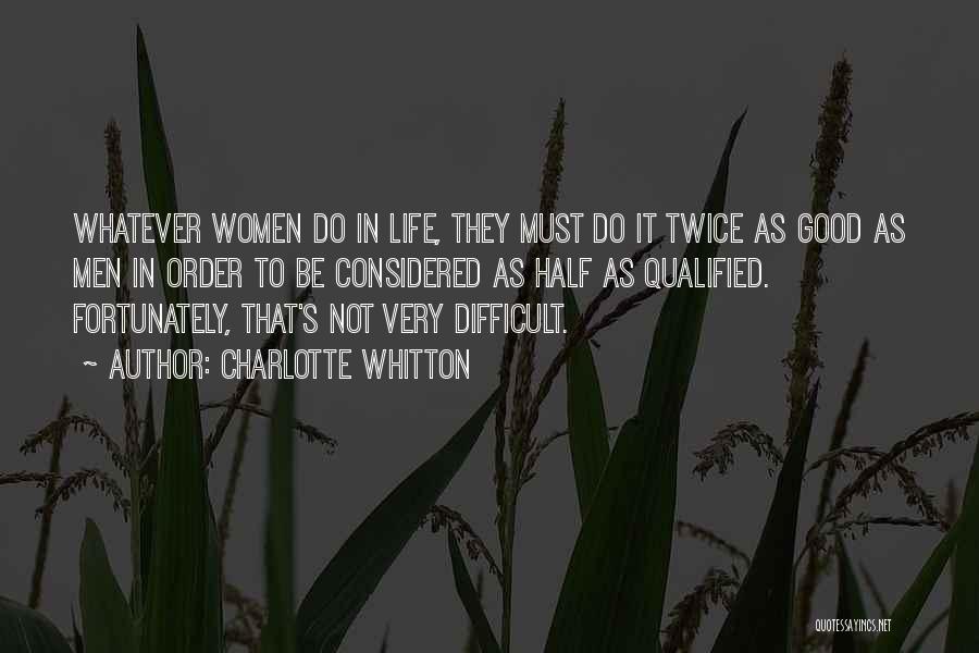Charlotte Whitton Quotes: Whatever Women Do In Life, They Must Do It Twice As Good As Men In Order To Be Considered As