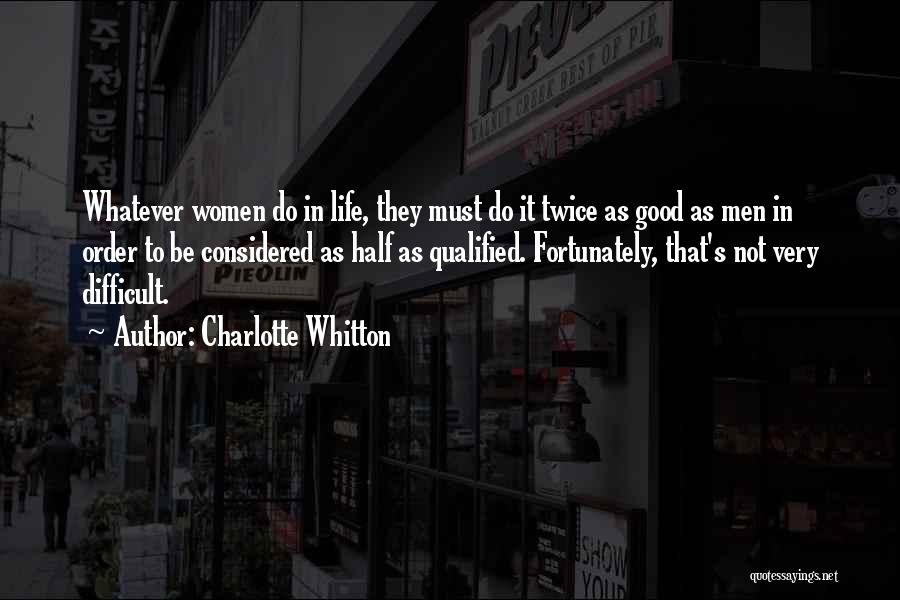 Charlotte Whitton Quotes: Whatever Women Do In Life, They Must Do It Twice As Good As Men In Order To Be Considered As