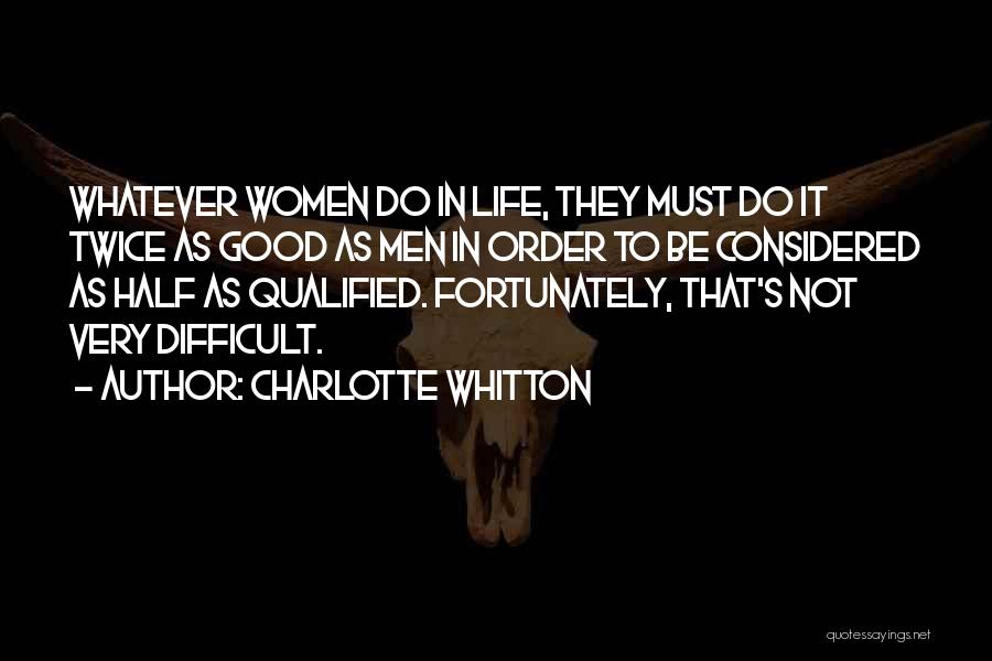 Charlotte Whitton Quotes: Whatever Women Do In Life, They Must Do It Twice As Good As Men In Order To Be Considered As