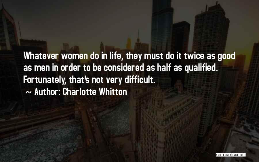 Charlotte Whitton Quotes: Whatever Women Do In Life, They Must Do It Twice As Good As Men In Order To Be Considered As