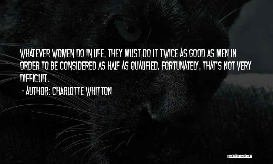 Charlotte Whitton Quotes: Whatever Women Do In Life, They Must Do It Twice As Good As Men In Order To Be Considered As