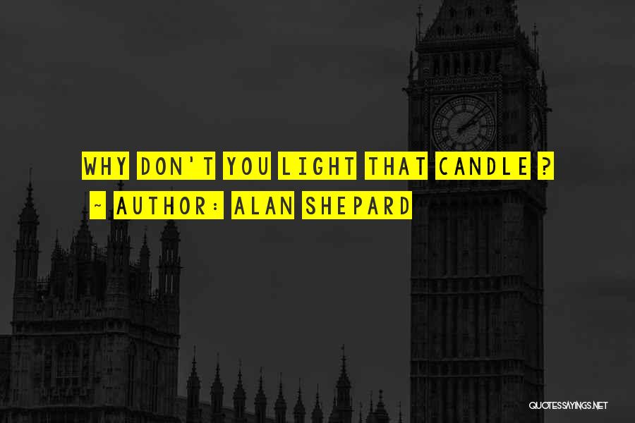 Alan Shepard Quotes: Why Don't You Light That Candle ?