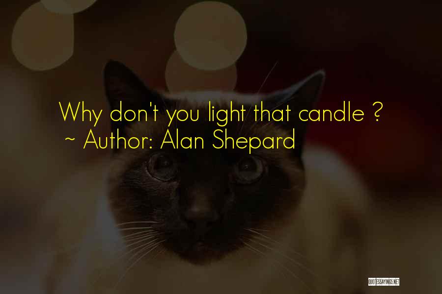 Alan Shepard Quotes: Why Don't You Light That Candle ?