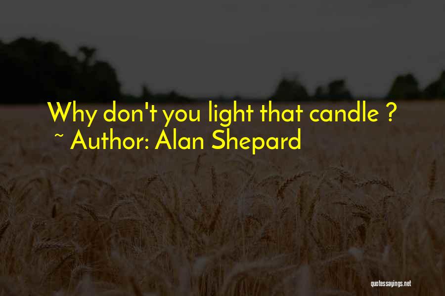Alan Shepard Quotes: Why Don't You Light That Candle ?