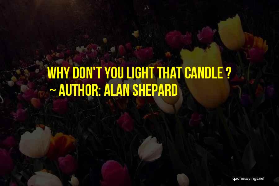 Alan Shepard Quotes: Why Don't You Light That Candle ?