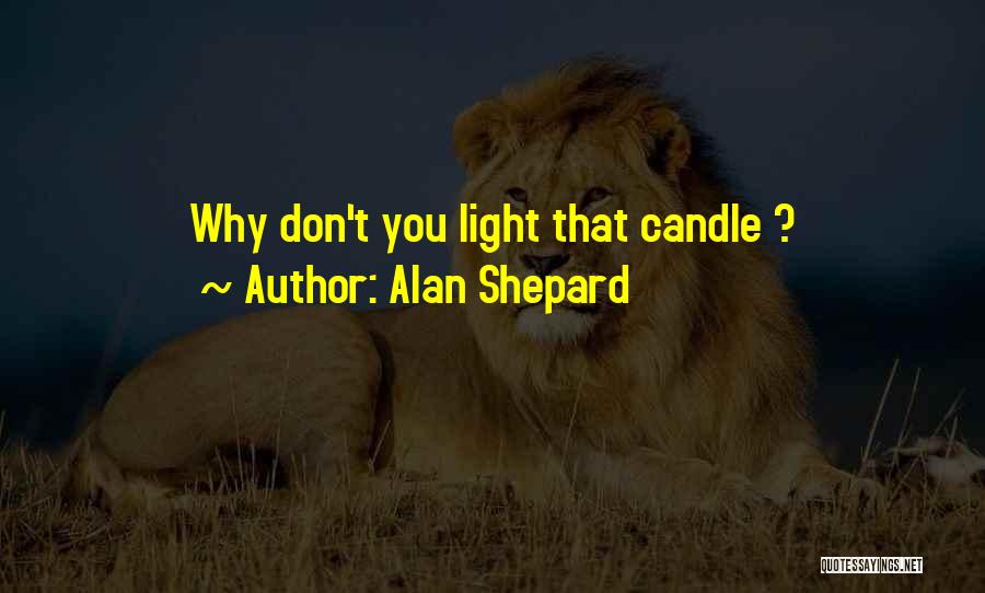 Alan Shepard Quotes: Why Don't You Light That Candle ?