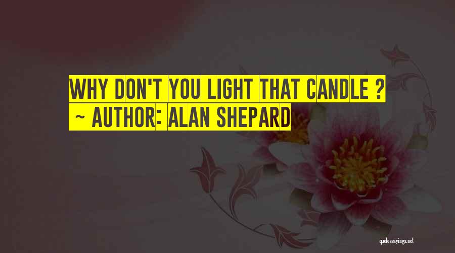 Alan Shepard Quotes: Why Don't You Light That Candle ?