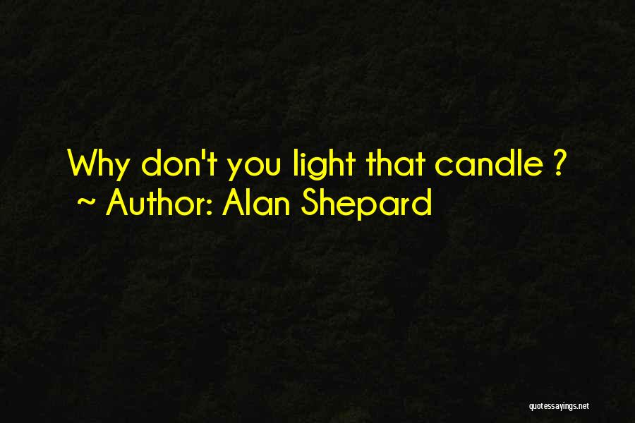 Alan Shepard Quotes: Why Don't You Light That Candle ?