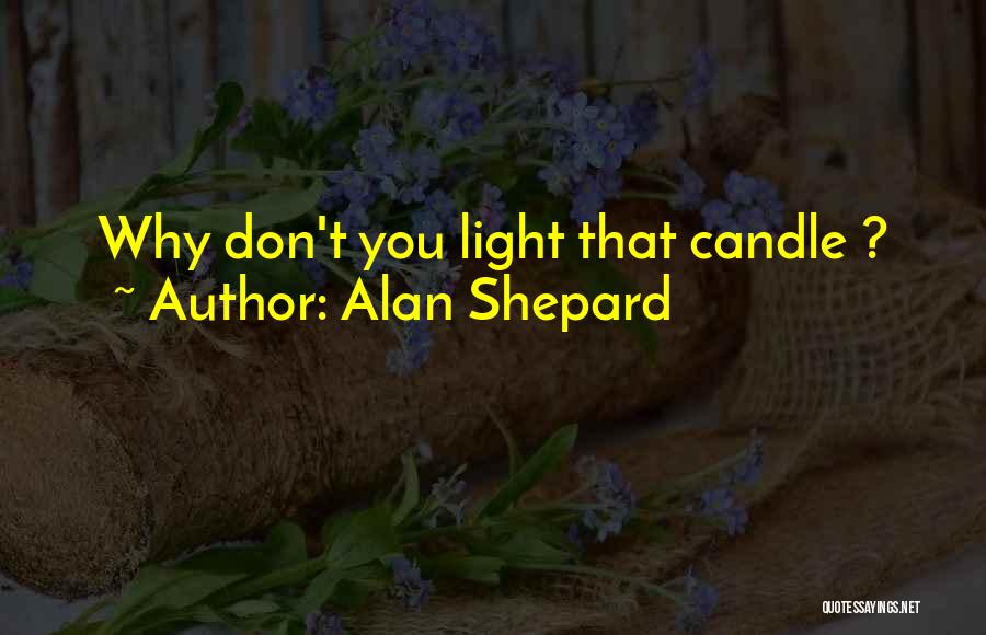 Alan Shepard Quotes: Why Don't You Light That Candle ?