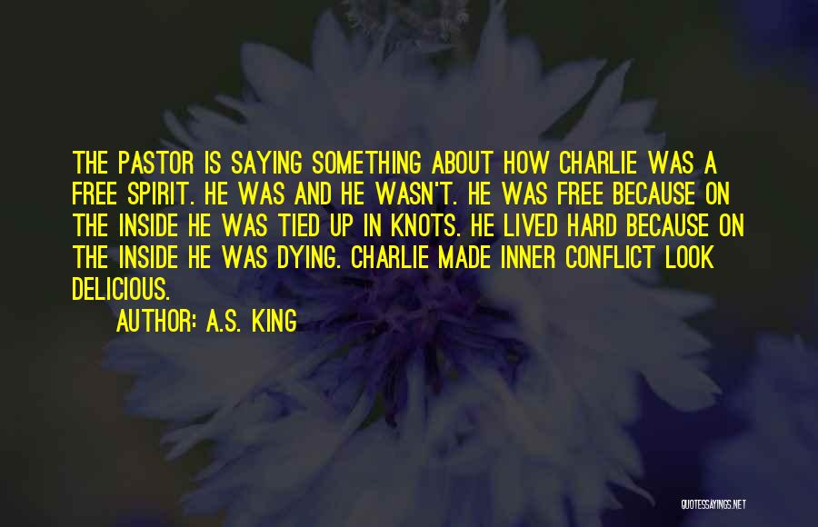 A.S. King Quotes: The Pastor Is Saying Something About How Charlie Was A Free Spirit. He Was And He Wasn't. He Was Free