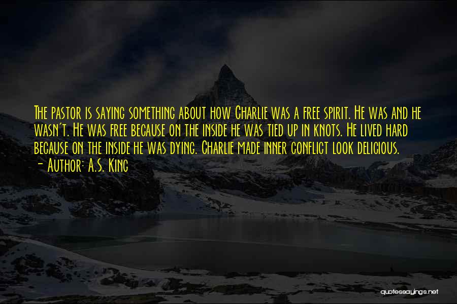 A.S. King Quotes: The Pastor Is Saying Something About How Charlie Was A Free Spirit. He Was And He Wasn't. He Was Free