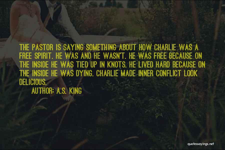 A.S. King Quotes: The Pastor Is Saying Something About How Charlie Was A Free Spirit. He Was And He Wasn't. He Was Free