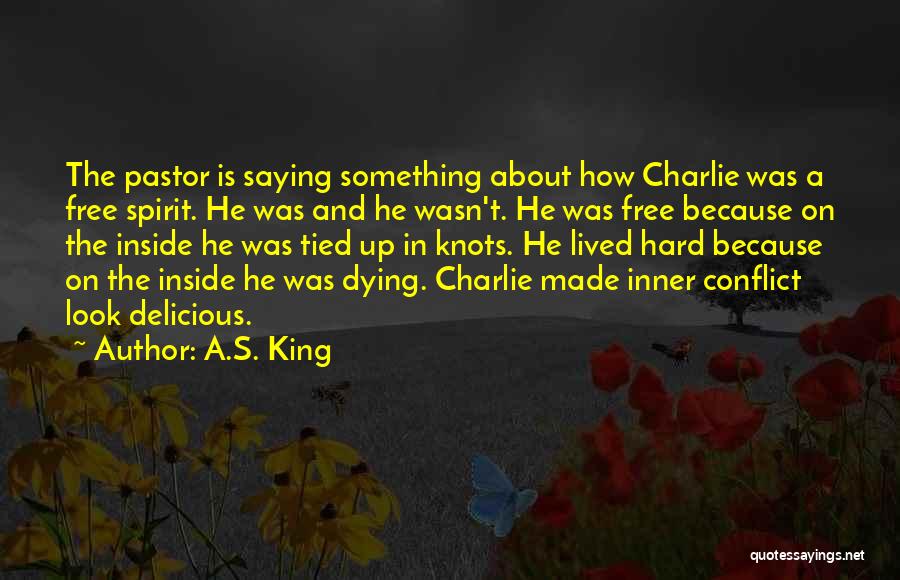 A.S. King Quotes: The Pastor Is Saying Something About How Charlie Was A Free Spirit. He Was And He Wasn't. He Was Free