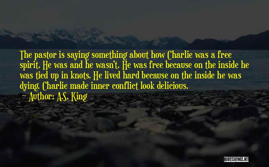 A.S. King Quotes: The Pastor Is Saying Something About How Charlie Was A Free Spirit. He Was And He Wasn't. He Was Free