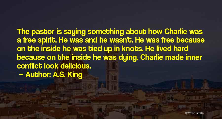 A.S. King Quotes: The Pastor Is Saying Something About How Charlie Was A Free Spirit. He Was And He Wasn't. He Was Free