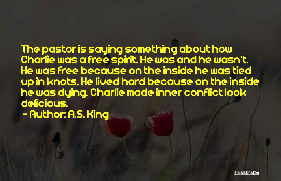 A.S. King Quotes: The Pastor Is Saying Something About How Charlie Was A Free Spirit. He Was And He Wasn't. He Was Free