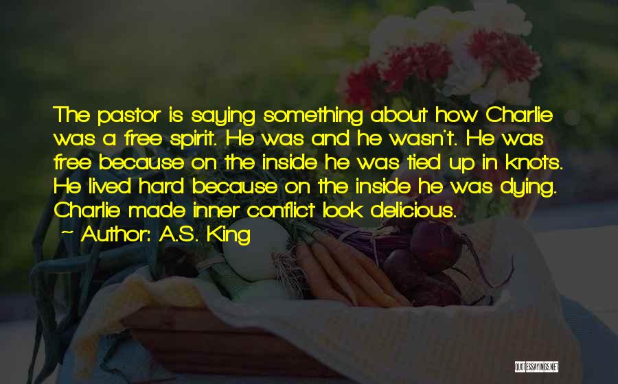 A.S. King Quotes: The Pastor Is Saying Something About How Charlie Was A Free Spirit. He Was And He Wasn't. He Was Free