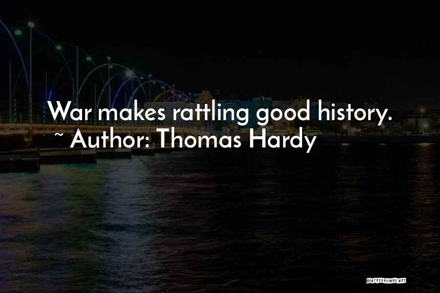 Thomas Hardy Quotes: War Makes Rattling Good History.