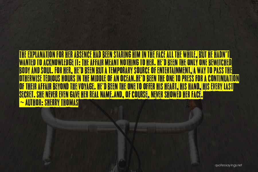 Sherry Thomas Quotes: The Explanation For Her Absence Had Been Staring Him In The Face All The While, But He Hadn't Wanted To