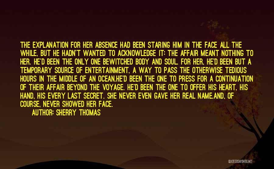 Sherry Thomas Quotes: The Explanation For Her Absence Had Been Staring Him In The Face All The While, But He Hadn't Wanted To