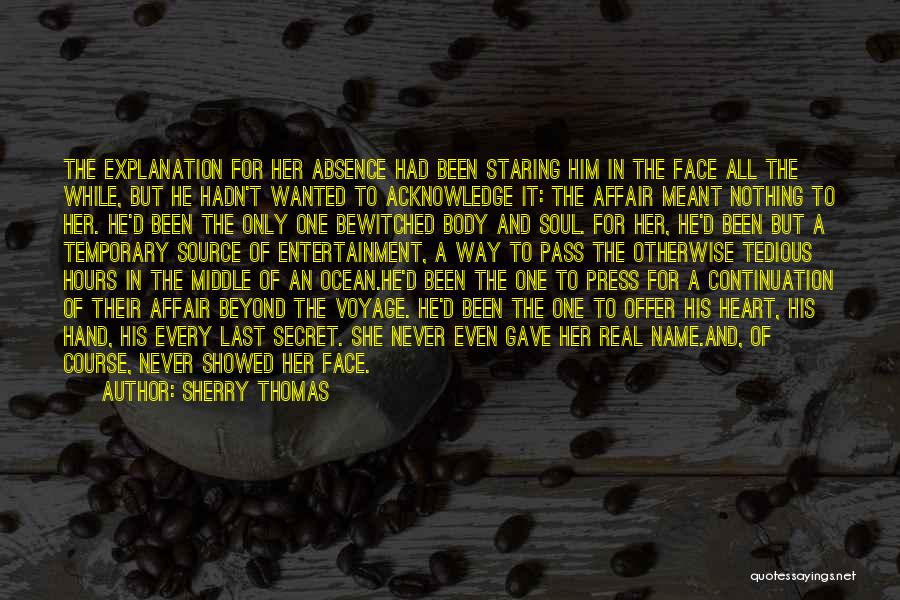 Sherry Thomas Quotes: The Explanation For Her Absence Had Been Staring Him In The Face All The While, But He Hadn't Wanted To