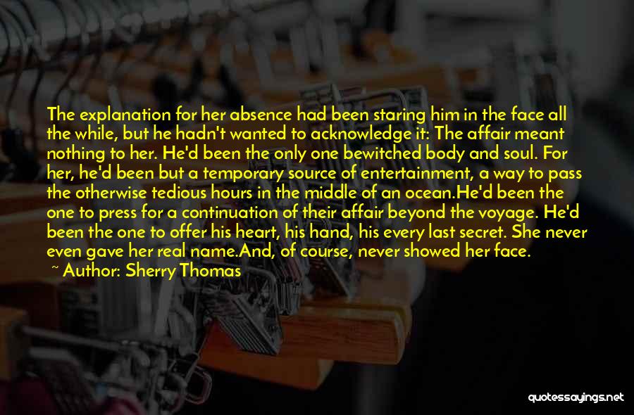 Sherry Thomas Quotes: The Explanation For Her Absence Had Been Staring Him In The Face All The While, But He Hadn't Wanted To